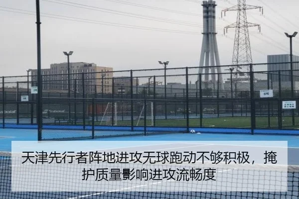 天津先行者阵地进攻无球跑动不够积极，掩护质量影响进攻流畅度
